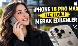 iPhone 18 Pro Max ile ilgili merak edilenler