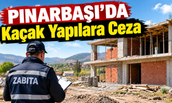 Pınarbaşı’da Kaçak Yapılara Ceza! 1 Ay Süre Verildi