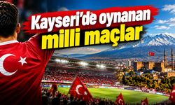 Kayseri'de oynanan A milli maçlar