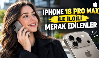 iPhone 18 Pro Max ile ilgili merak edilenler