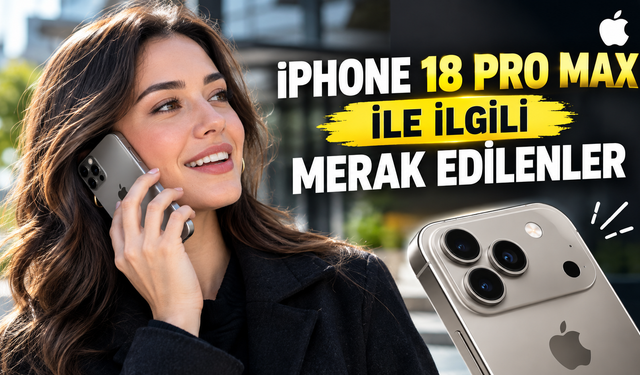 iPhone 18 Pro Max ile ilgili merak edilenler
