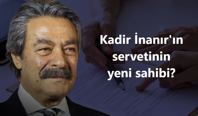 Kadir İnanır’ın dudak uçuklatan servetinin sahibi
