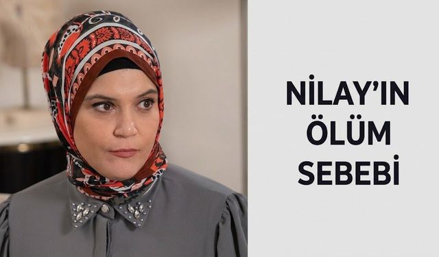 Nilay neden öldü. Ünal ailesinde yas!