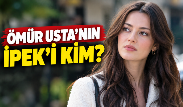 Ömür Usta dizisindeki İpek merak konusu