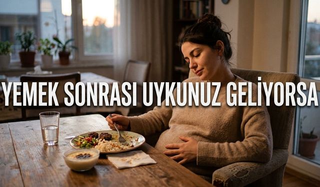 Yemek sonrası uykunuz geliyorsa dikkat!