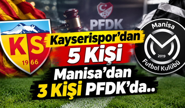 Kayserispor'dan 5 kişi Manisa'dan 3 kişi PFDK'da..