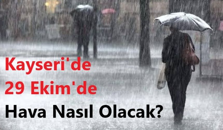 29 Ekim Tatili öncesi Meteoroloji'den Sağanak Uyarısı! Kayseri'de Hava Nasıl Olacak?