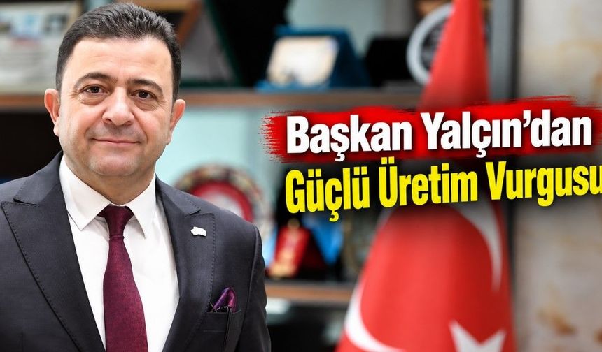 Başkan Yalçın'a Göre Ekonomik Bağımsızlığın Yolu