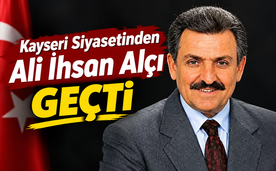 Kayseri siyasetinden Ali İhsan Alçı geçti