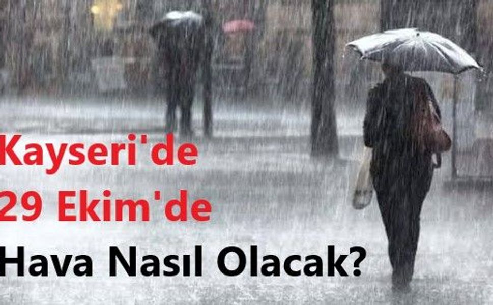 29 Ekim Tatili öncesi Meteoroloji'den Sağanak Uyarısı! Kayseri'de Hava Nasıl Olacak?