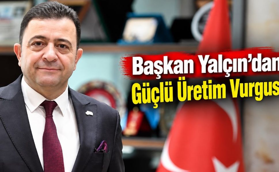 Başkan Yalçın'a Göre Ekonomik Bağımsızlığın Yolu
