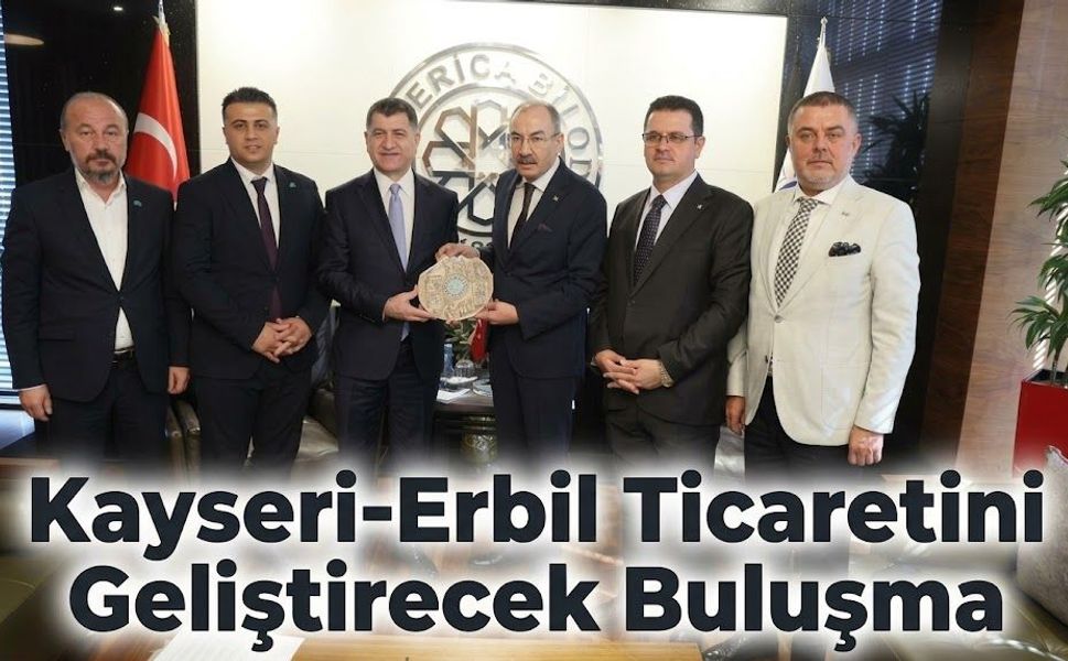 Kayseri-Erbil Ticaretini Geliştirecek Buluşma