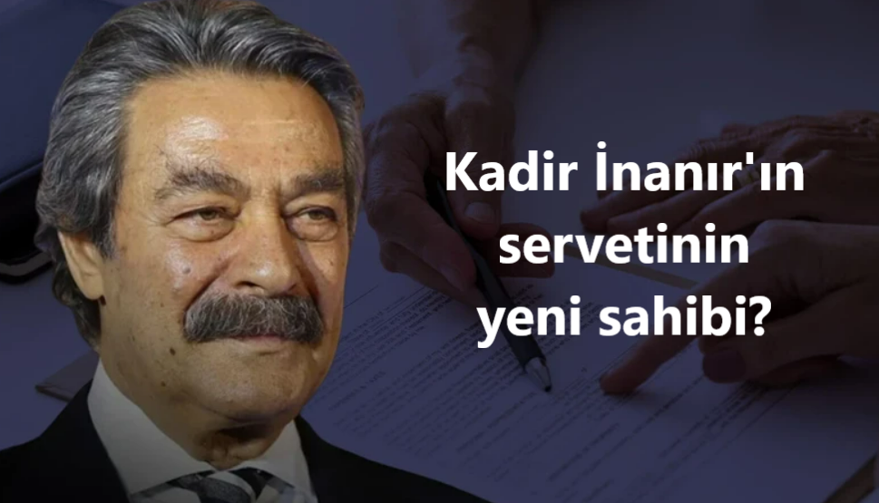 Kadir İnanır’ın dudak uçuklatan servetinin sahibi